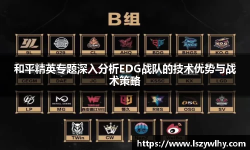 和平精英专题深入分析EDG战队的技术优势与战术策略