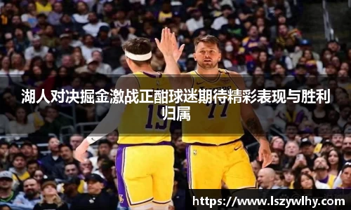 湖人对决掘金激战正酣球迷期待精彩表现与胜利归属