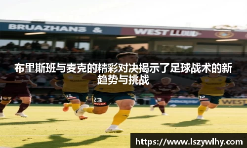 布里斯班与麦克的精彩对决揭示了足球战术的新趋势与挑战