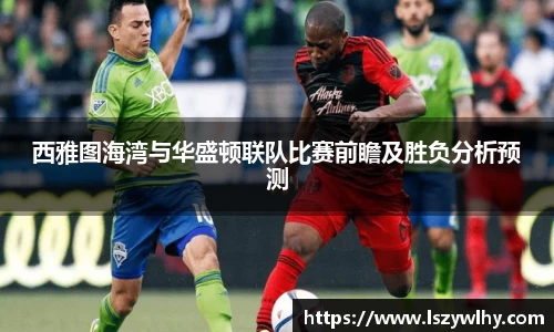 西雅图海湾与华盛顿联队比赛前瞻及胜负分析预测