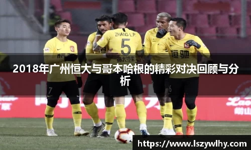 2018年广州恒大与哥本哈根的精彩对决回顾与分析