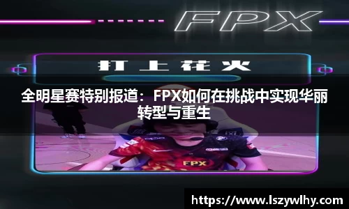 全明星赛特别报道：FPX如何在挑战中实现华丽转型与重生