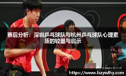 赛后分析：深圳乒乓球队与杭州乒乓球队心理素质的较量与启示